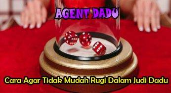 Cara Agar Tidak Mudah Rugi Dalam Judi Dadu
