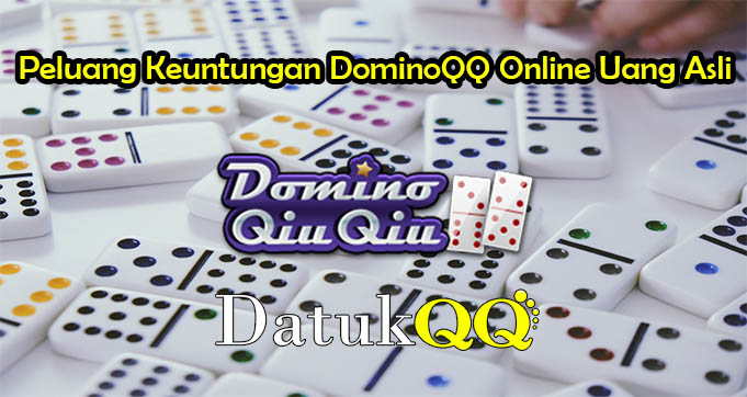 Peluang Keuntungan DominoQQ Online Uang Asli